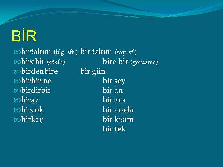 BİR birtakım (blg. sft. ) bir takım (sayı sf. ) birebir (etkili) bire bir