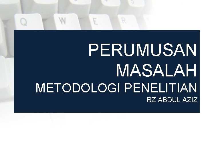 PERUMUSAN MASALAH METODOLOGI PENELITIAN RZ ABDUL AZIZ 