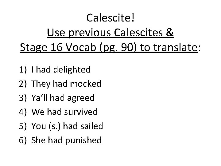 Calescite! Use previous Calescites & Stage 16 Vocab (pg. 90) to translate: 1) 2)