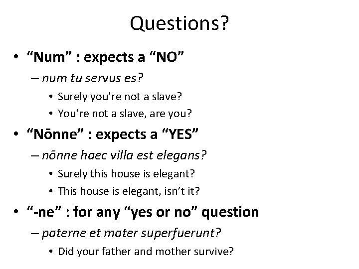 Questions? • “Num” : expects a “NO” – num tu servus es? • Surely