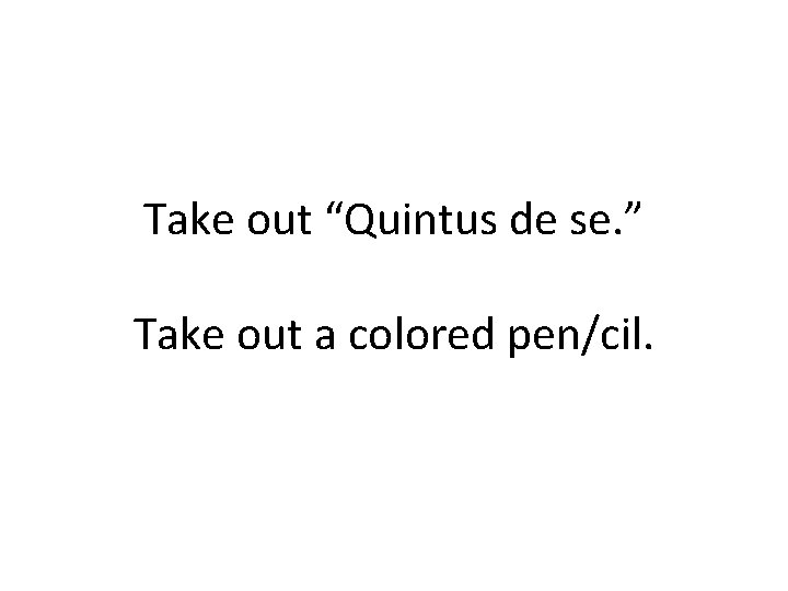 Take out “Quintus de se. ” Take out a colored pen/cil. 