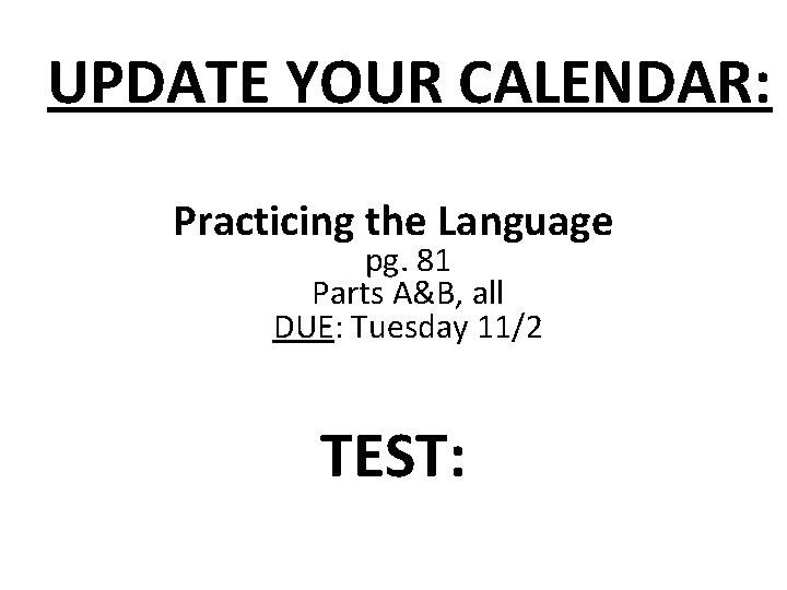 UPDATE YOUR CALENDAR: Practicing the Language pg. 81 Parts A&B, all DUE: Tuesday 11/2
