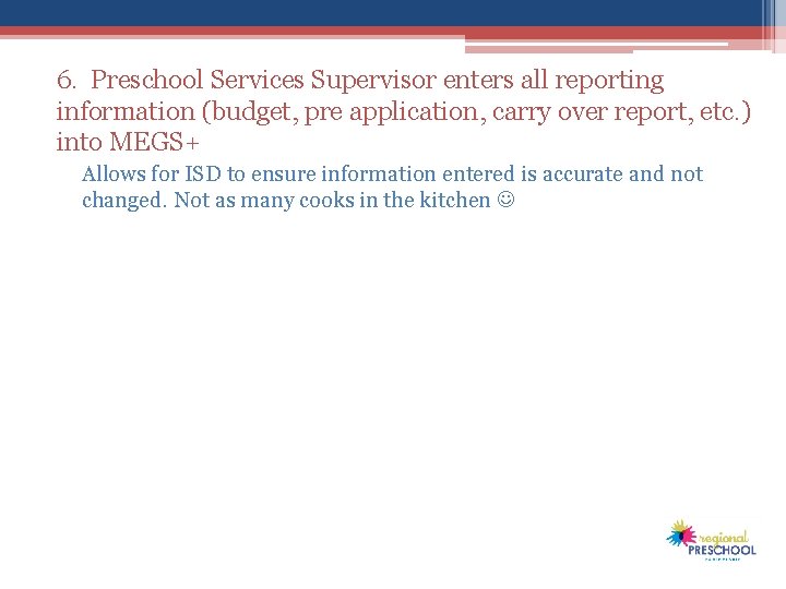 6. Preschool Services Supervisor enters all reporting information (budget, pre application, carry over report, 6. Preschool Services Supervisor enters all reporting information (budget, pre application, carry over report,