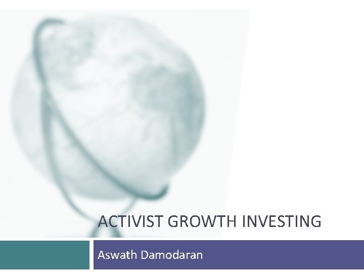 ACTIVIST GROWTH INVESTING Aswath Damodaran 