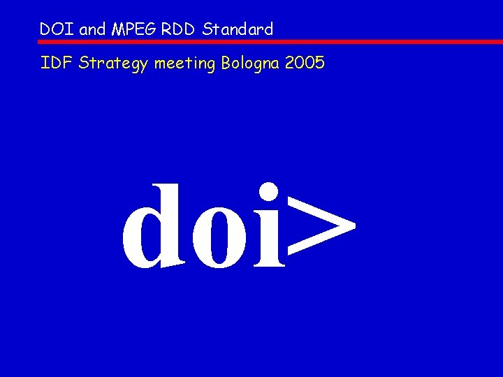 DOI and MPEG RDD Standard IDF Strategy meeting Bologna 2005 doi> 