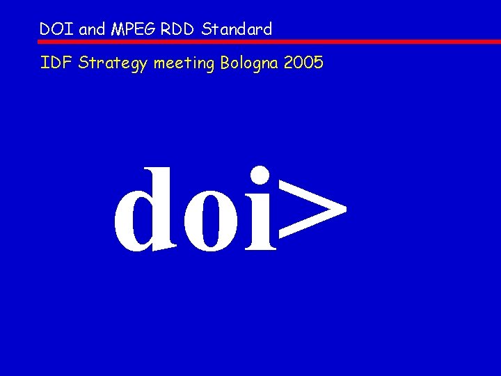 DOI and MPEG RDD Standard IDF Strategy meeting Bologna 2005 doi> 