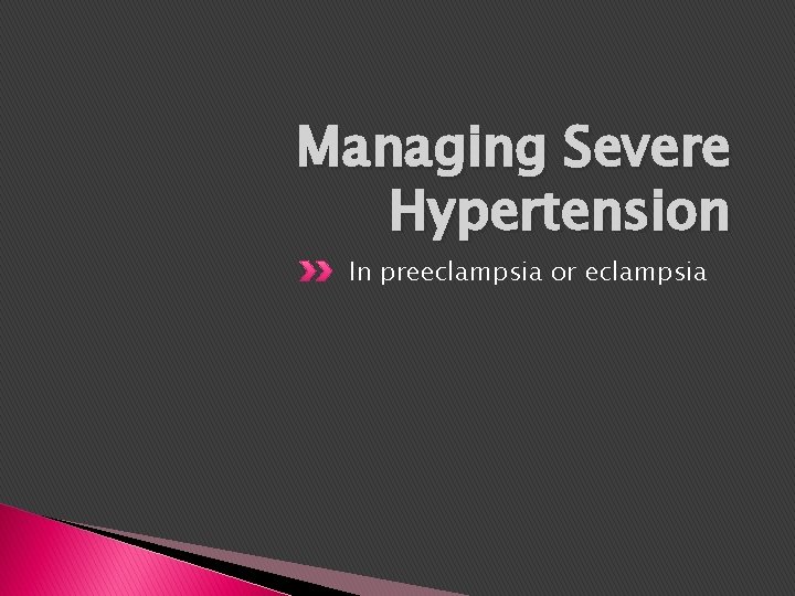 Managing Severe Hypertension In preeclampsia or eclampsia 