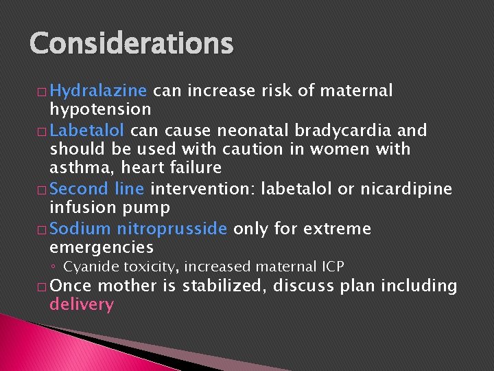 Considerations � Hydralazine can increase risk of maternal hypotension � Labetalol can cause neonatal