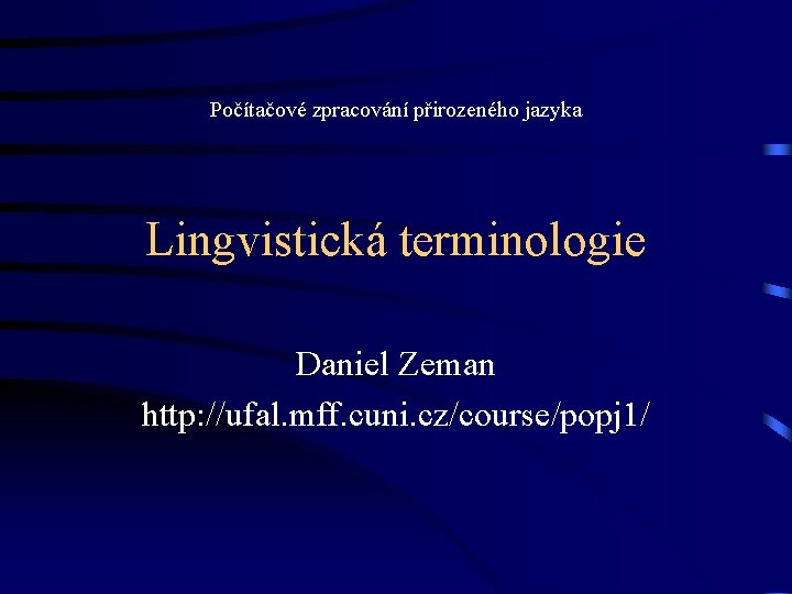 Počítačové zpracování přirozeného jazyka Lingvistická terminologie Daniel Zeman http: //ufal. mff. cuni. cz/course/popj 1/