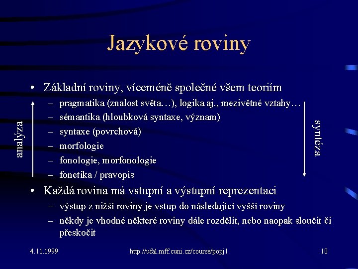 Jazykové roviny – – – pragmatika (znalost světa…), logika aj. , mezivětné vztahy… sémantika