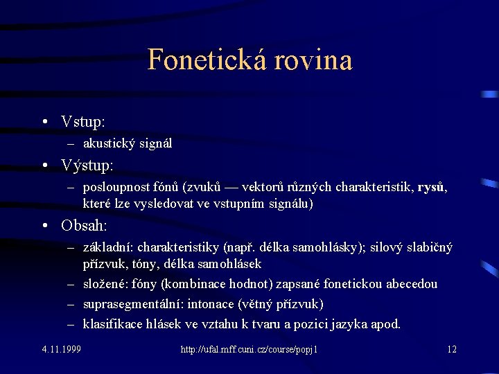 Fonetická rovina • Vstup: – akustický signál • Výstup: – posloupnost fónů (zvuků —