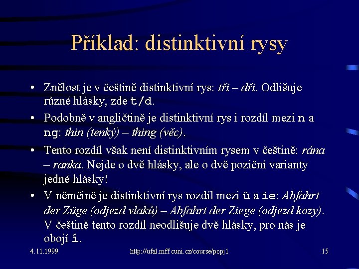 Příklad: distinktivní rysy • Znělost je v češtině distinktivní rys: tři – dři. Odlišuje