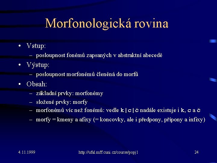 Morfonologická rovina • Vstup: – posloupnost fonémů zapsaných v abstraktní abecedě • Výstup: –