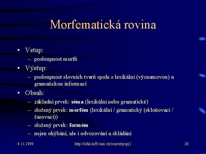 Morfematická rovina • Vstup: – posloupnost morfů • Výstup: – posloupnost slovních tvarů spolu