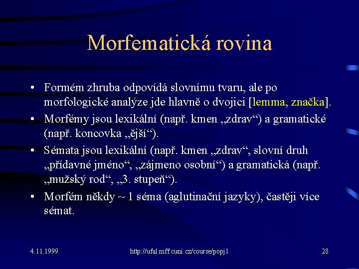 Morfematická rovina • Formém zhruba odpovídá slovnímu tvaru, ale po morfologické analýze jde hlavně