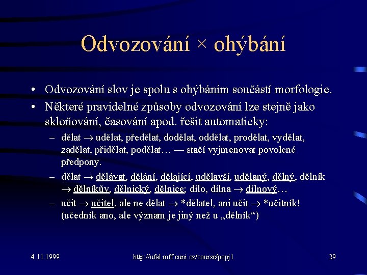 Odvozování × ohýbání • Odvozování slov je spolu s ohýbáním součástí morfologie. • Některé Odvozování × ohýbání • Odvozování slov je spolu s ohýbáním součástí morfologie. • Některé