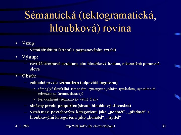 Sémantická (tektogramatická, hloubková) rovina • Vstup: – větná struktura (strom) s pojmenováním vztahů •