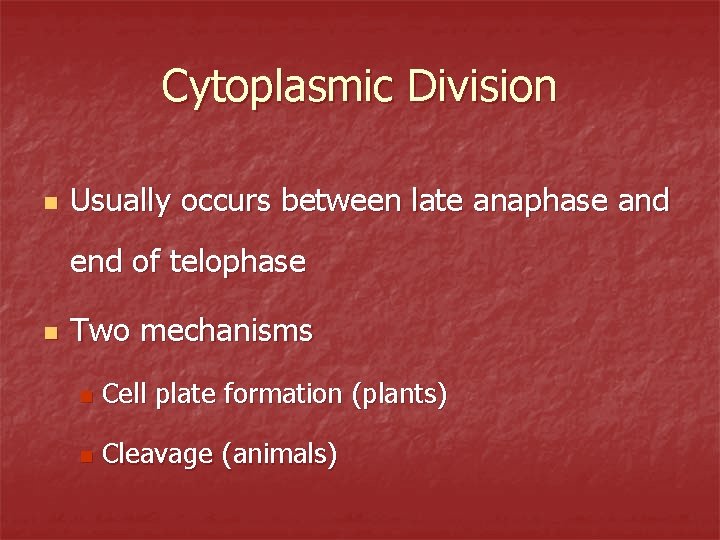 Cytoplasmic Division n Usually occurs between late anaphase and end of telophase n Two