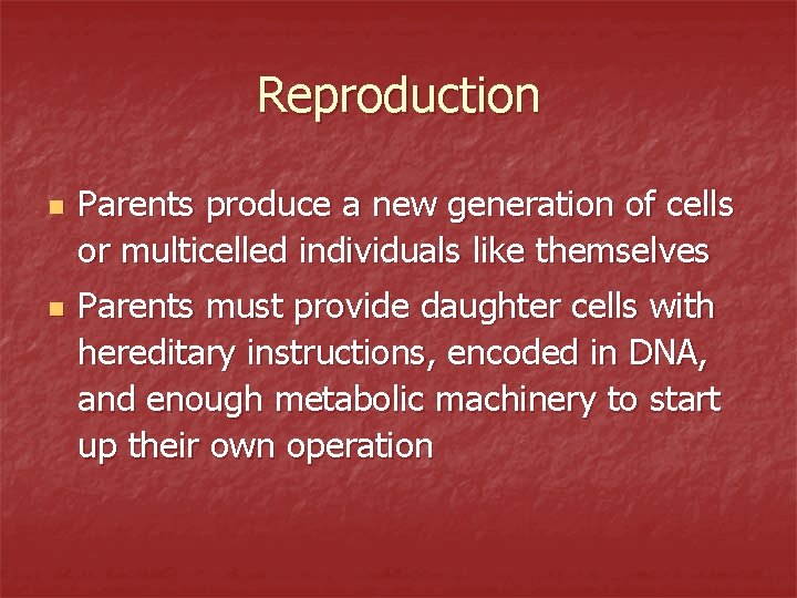 Reproduction n n Parents produce a new generation of cells or multicelled individuals like
