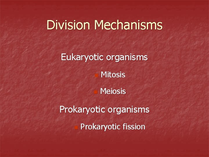 Division Mechanisms Eukaryotic organisms n Mitosis n Meiosis Prokaryotic organisms n Prokaryotic fission 