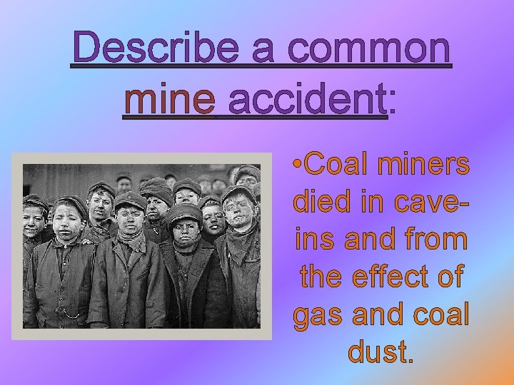 Describe a common mine accident: • Coal miners died in caveins and from the