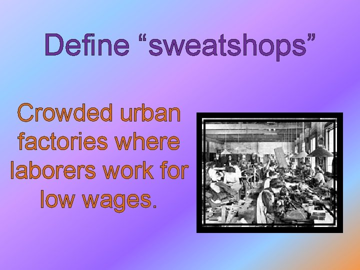 Define “sweatshops” Crowded urban factories where laborers work for low wages. 