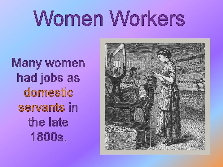 Women Workers Many women had jobs as domestic servants in the late 1800 s.