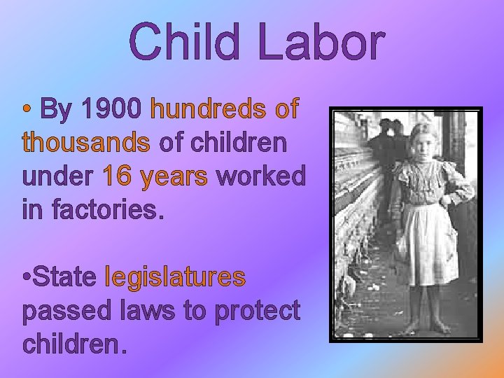 Child Labor • By 1900 hundreds of thousands of children under 16 years worked