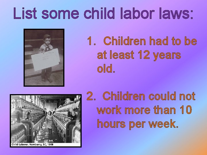 List some child labor laws: 1. Children had to be at least 12 years