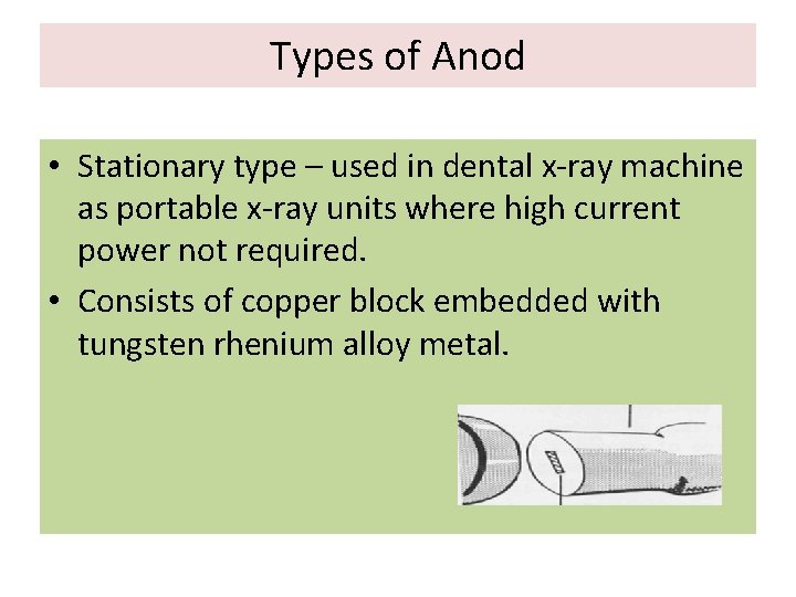 Types of Anod • Stationary type – used in dental x-ray machine as portable