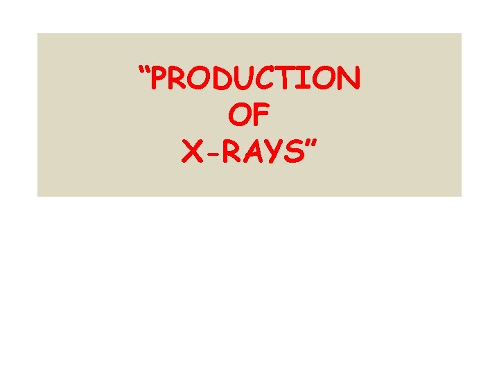 “PRODUCTION OF X-RAYS” 