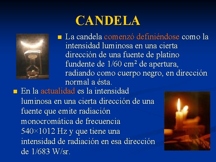 CANDELA La candela comenzó definiéndose como la intensidad luminosa en una cierta dirección de