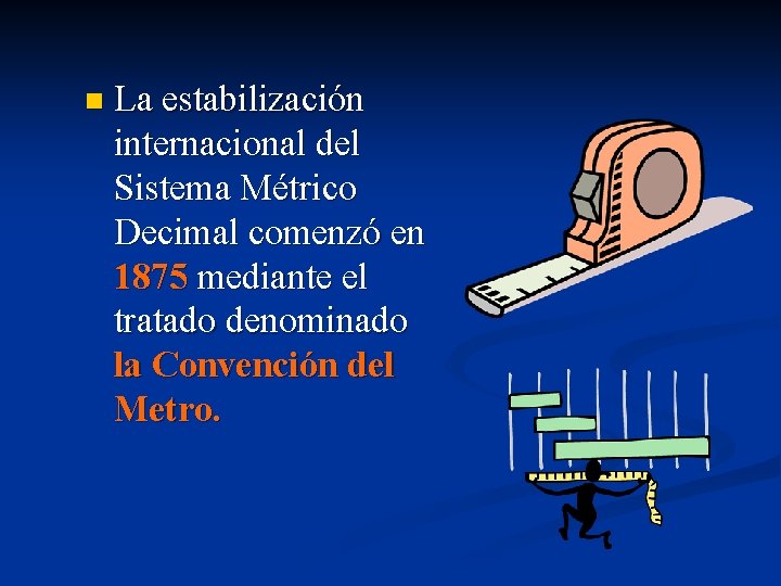 n La estabilización internacional del Sistema Métrico Decimal comenzó en 1875 mediante el tratado