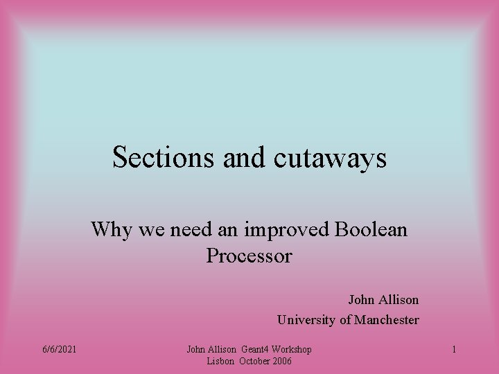 Sections and cutaways Why we need an improved Boolean Processor John Allison University of