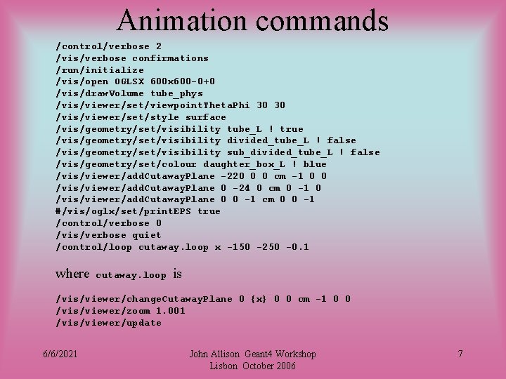 Animation commands /control/verbose 2 /vis/verbose confirmations /run/initialize /vis/open OGLSX 600 x 600 -0+0 /vis/draw.