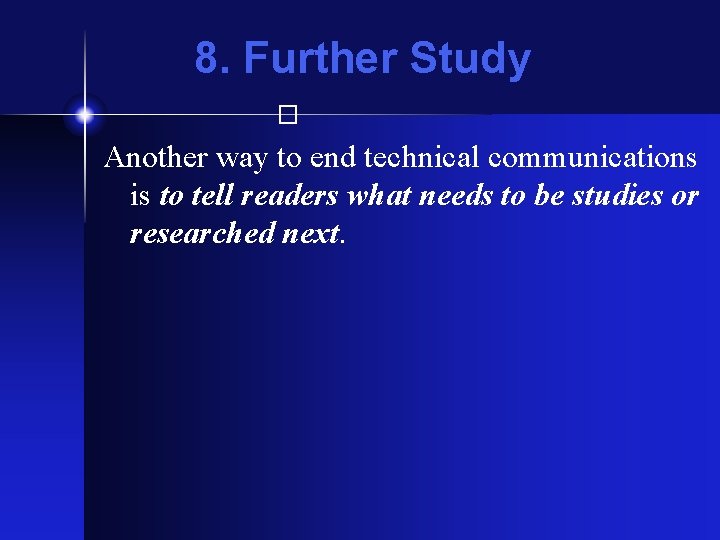 8. Further Study � Another way to end technical communications is to tell readers