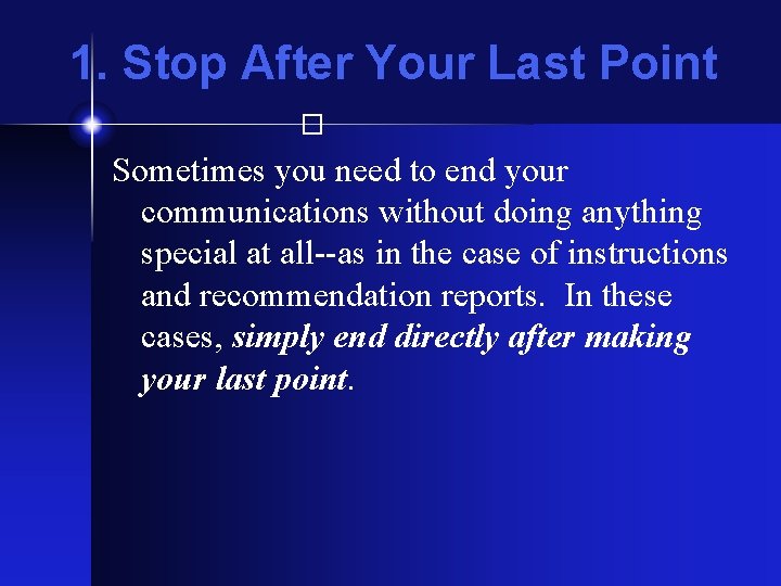 1. Stop After Your Last Point � Sometimes you need to end your communications