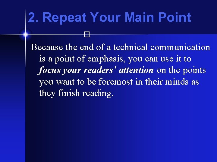 2. Repeat Your Main Point � Because the end of a technical communication is