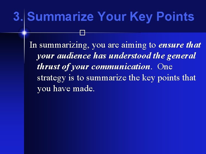 3. Summarize Your Key Points � In summarizing, you are aiming to ensure that