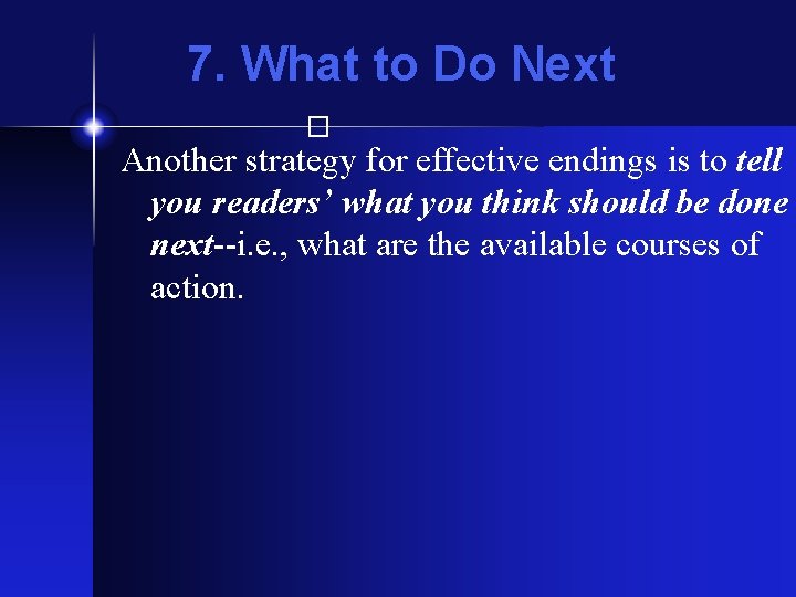 7. What to Do Next � Another strategy for effective endings is to tell