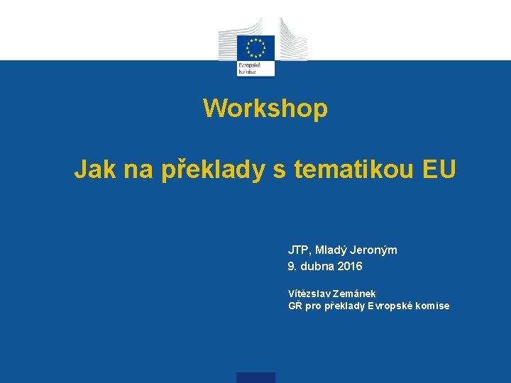Workshop Jak na překlady s tematikou EU JTP, Mladý Jeroným 9. dubna 2016 Vítězslav