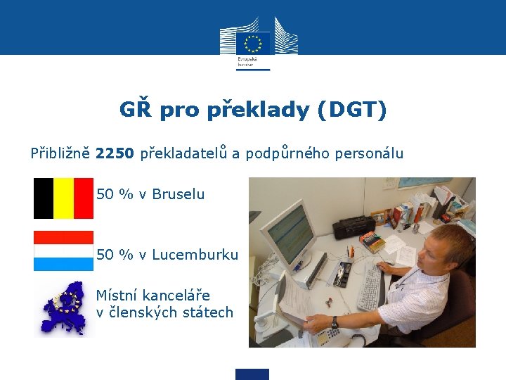 GŘ pro překlady (DGT) Přibližně 2250 překladatelů a podpůrného personálu 50 % v Bruselu