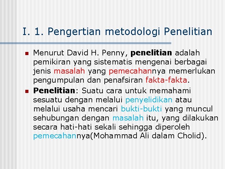 I. 1. Pengertian metodologi Penelitian n n Menurut David H. Penny, penelitian adalah pemikiran