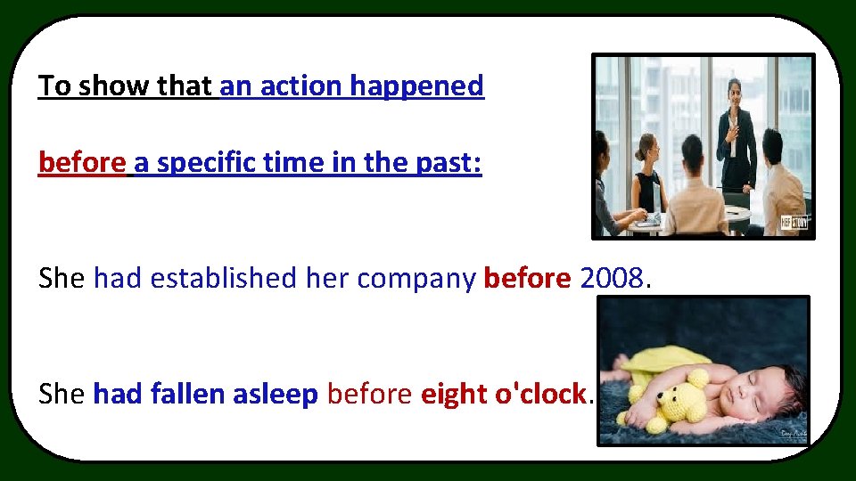 To show that an action happened before a specific time in the past: She