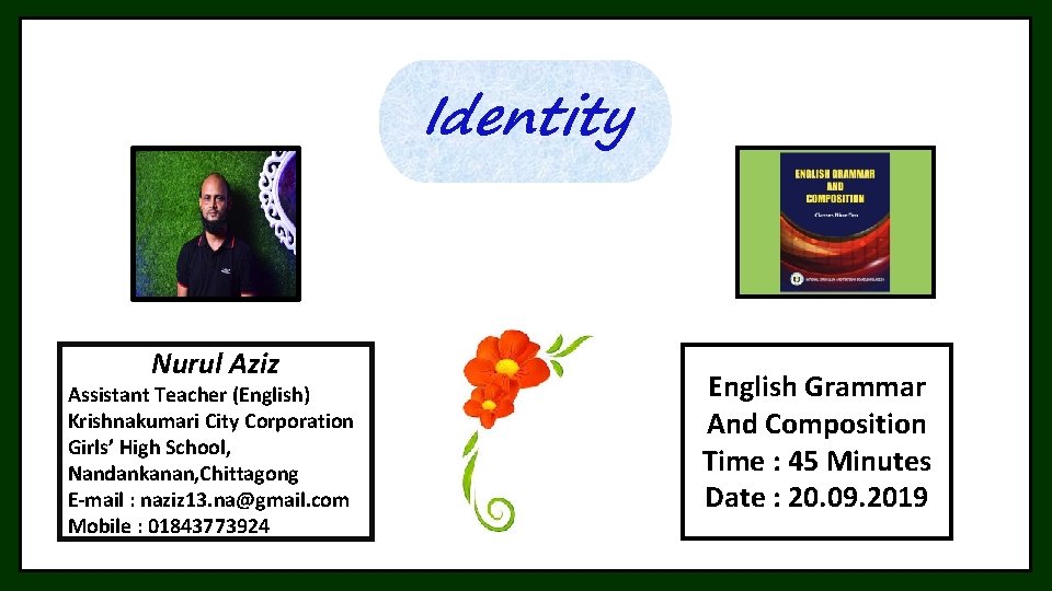 Identity Nurul Aziz Assistant Teacher (English) Krishnakumari City Corporation Girls’ High School, Nandankanan, Chittagong