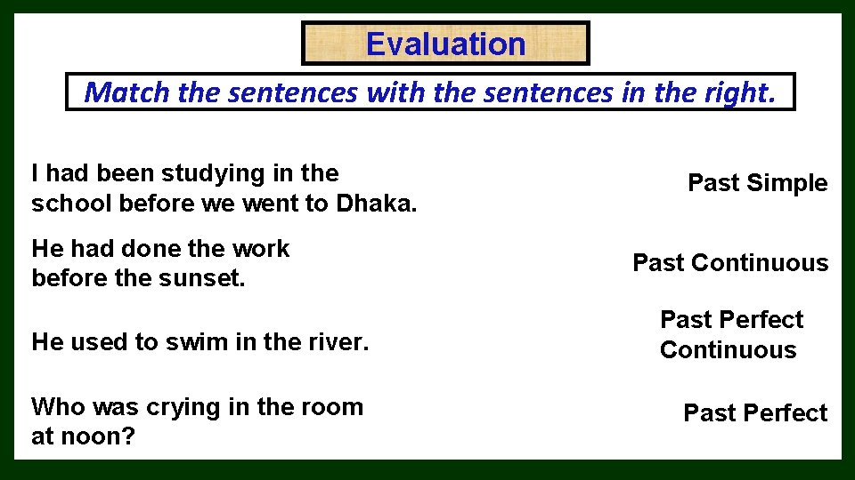 Evaluation Match the sentences with the sentences in the right. I had been studying