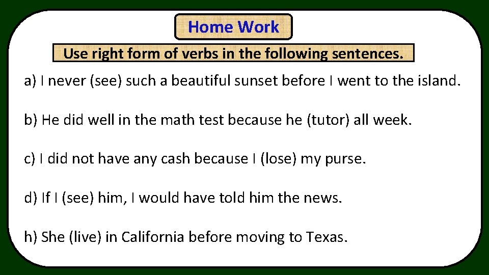 Home Work Use right form of verbs in the following sentences. a) I never