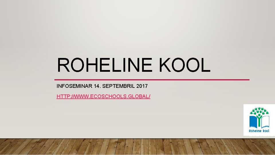 ROHELINE KOOL INFOSEMINAR 14. SEPTEMBRIL 2017 HTTP: //WWW. ECOSCHOOLS. GLOBAL/ 