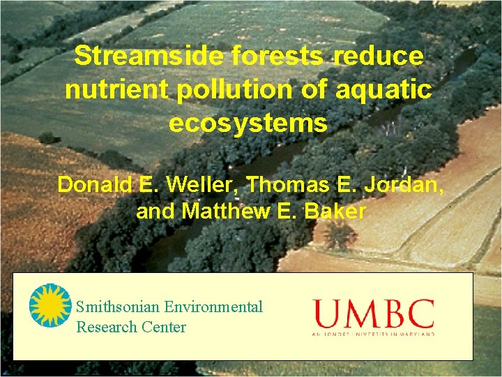 Streamside forests reduce nutrient pollution of aquatic ecosystems Donald E. Weller, Thomas E. Jordan,