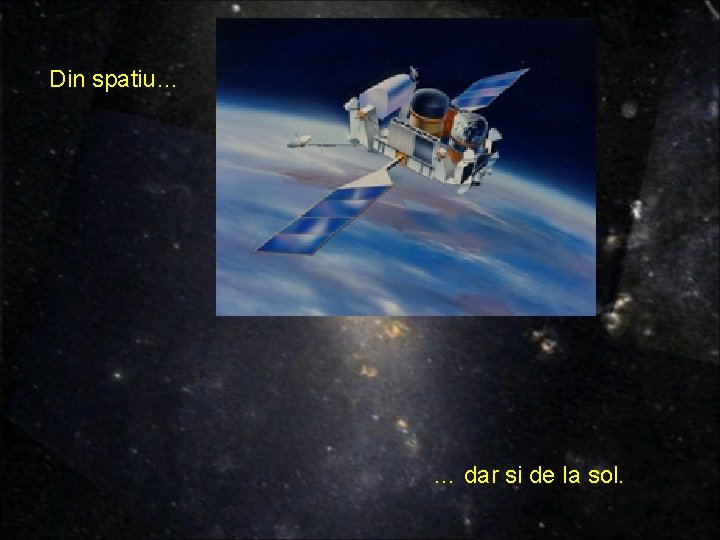 Din spatiu… … dar si de la sol. Din spatiu… … dar si de la sol.